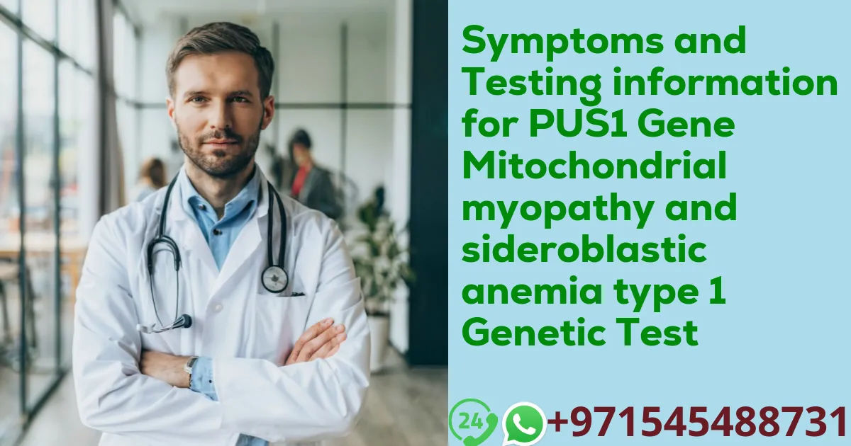 Symptoms and Testing information for PUS1 Gene Mitochondrial myopathy and sideroblastic anemia type 1 Genetic Test