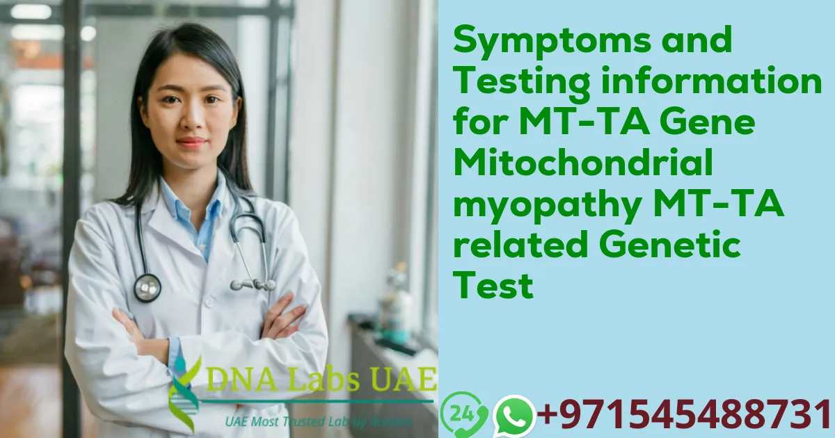 Symptoms and Testing information for MT-TA Gene Mitochondrial myopathy MT-TA related Genetic Test