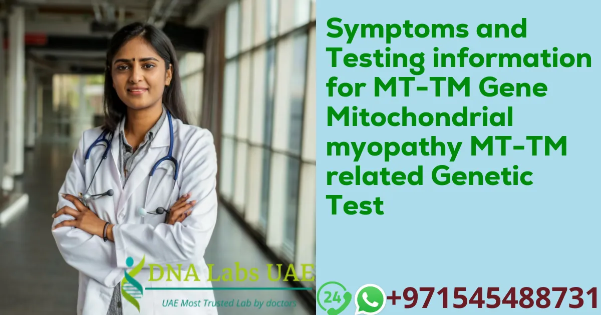 Symptoms and Testing information for MT-TM Gene Mitochondrial myopathy MT-TM related Genetic Test