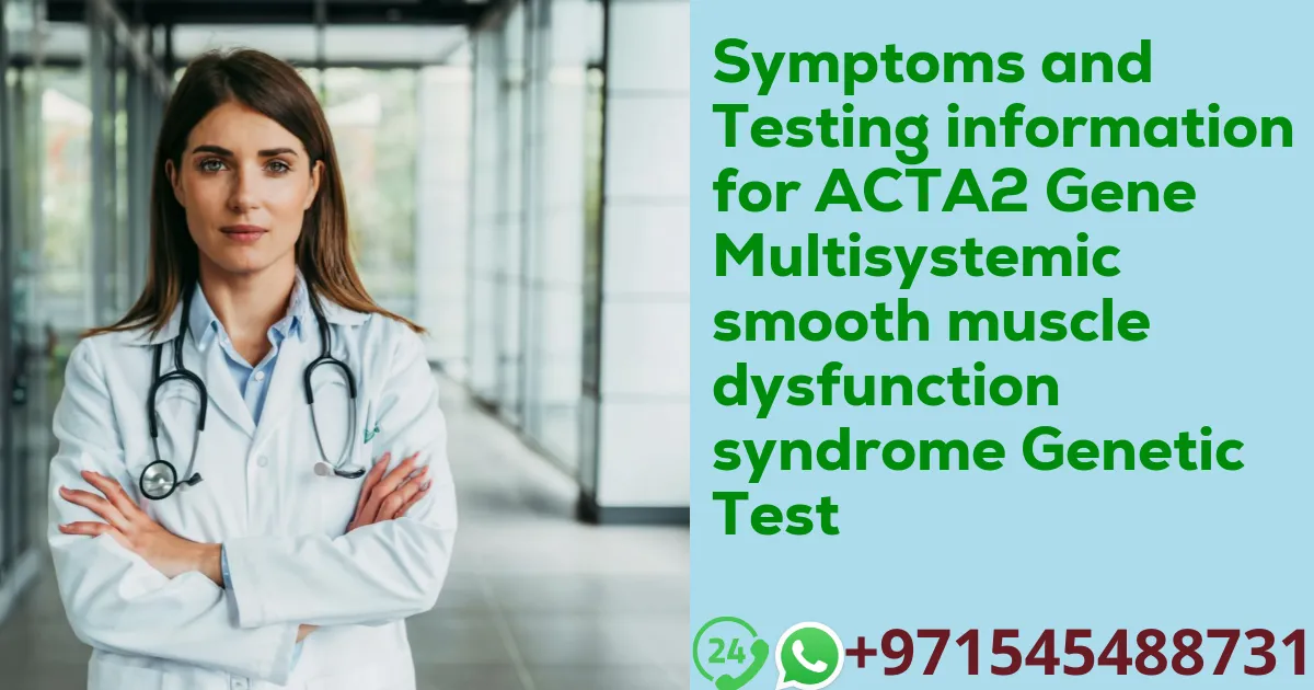 Symptoms and Testing information for ACTA2 Gene Multisystemic smooth muscle dysfunction syndrome Genetic Test