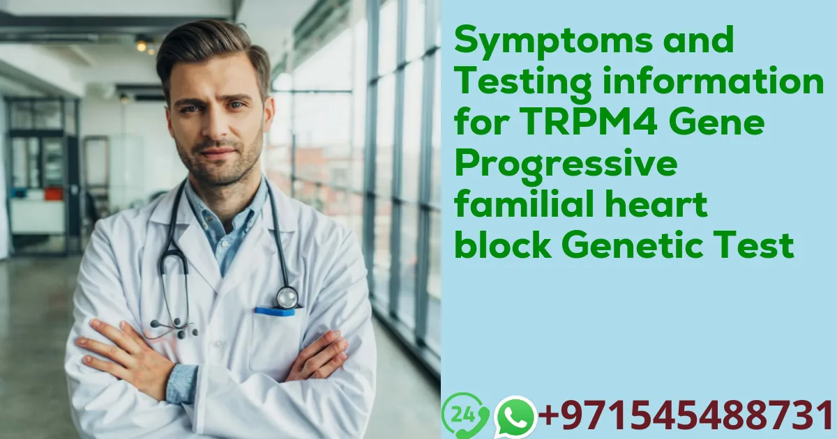 Symptoms and Testing information for TRPM4 Gene Progressive familial heart block Genetic Test