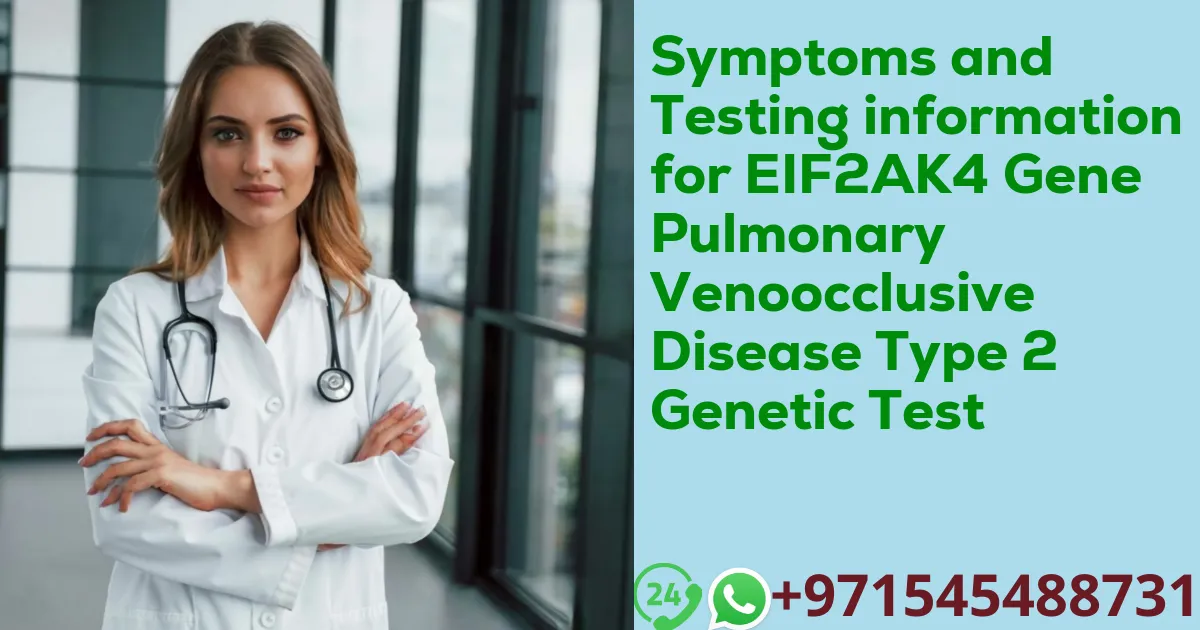 Symptoms and Testing information for EIF2AK4 Gene Pulmonary Venoocclusive Disease Type 2 Genetic Test