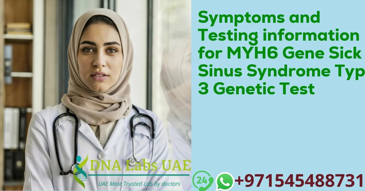 Symptoms and Testing information for MYH6 Gene Sick Sinus Syndrome Type 3 Genetic Test