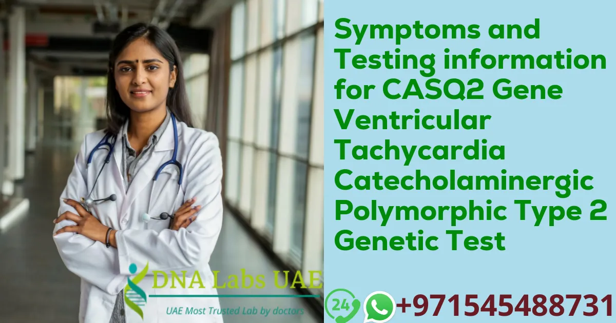 Symptoms and Testing information for CASQ2 Gene Ventricular Tachycardia Catecholaminergic Polymorphic Type 2 Genetic Test