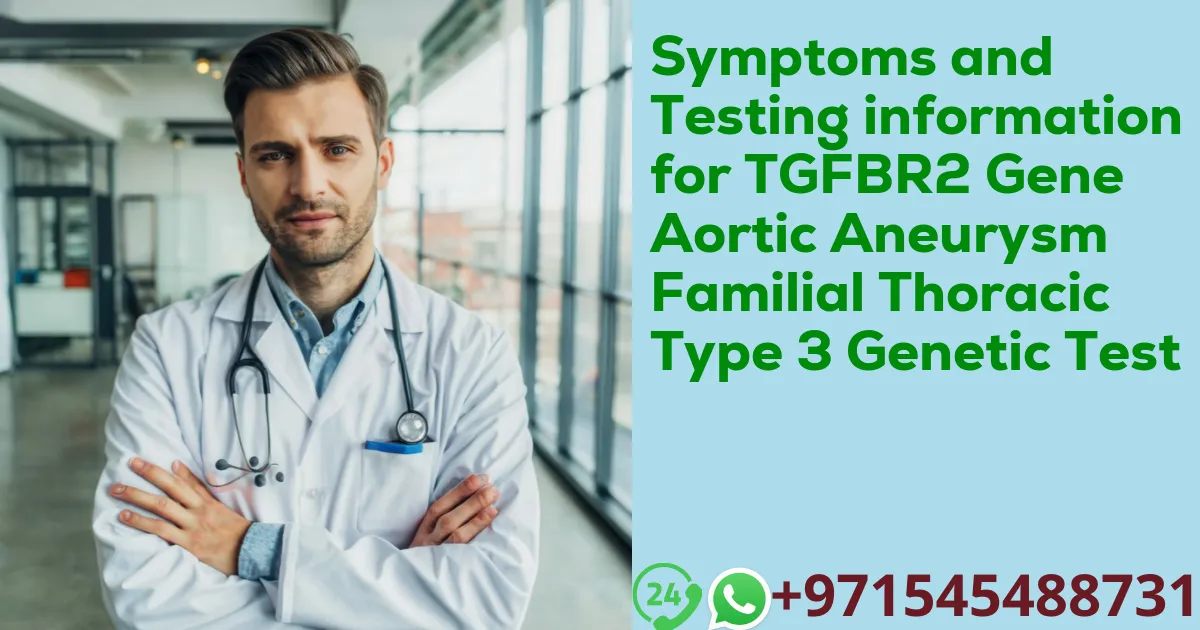 Symptoms and Testing information for TGFBR2 Gene Aortic Aneurysm Familial Thoracic Type 3 Genetic Test