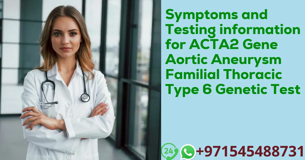 Symptoms and Testing information for ACTA2 Gene Aortic Aneurysm Familial Thoracic Type 6 Genetic Test