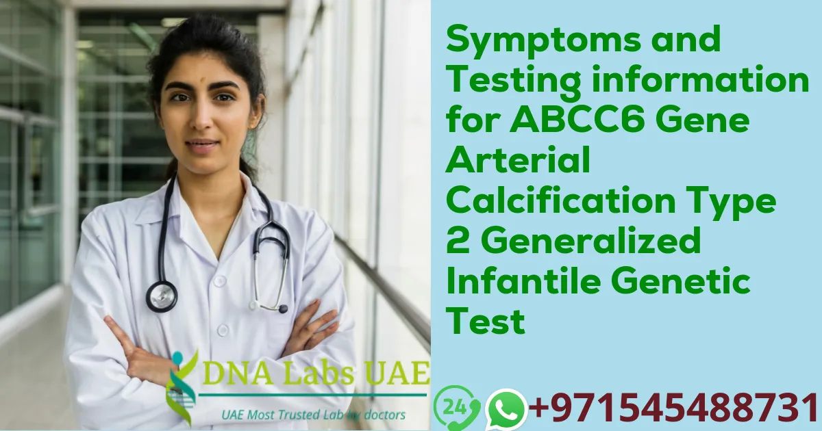 Symptoms and Testing information for ABCC6 Gene Arterial Calcification Type 2 Generalized Infantile Genetic Test