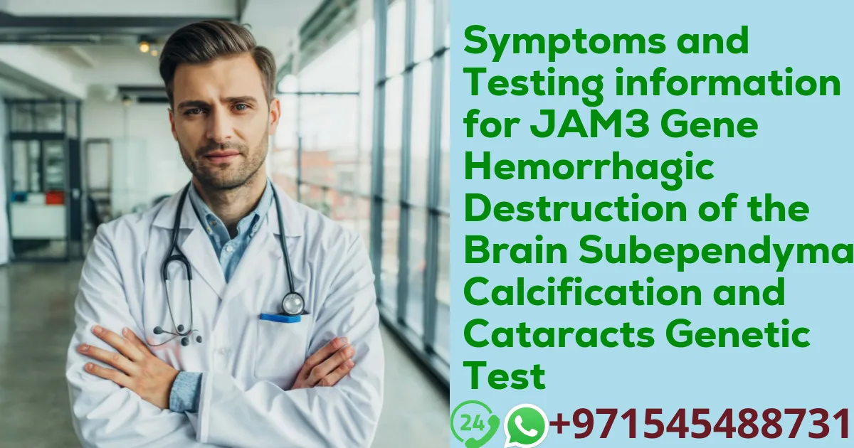 Symptoms and Testing information for JAM3 Gene Hemorrhagic Destruction of the Brain Subependymal Calcification and Cataracts Genetic Test