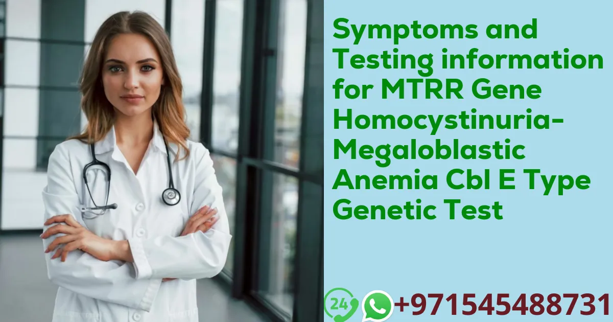 Symptoms and Testing information for MTRR Gene Homocystinuria-Megaloblastic Anemia Cbl E Type Genetic Test