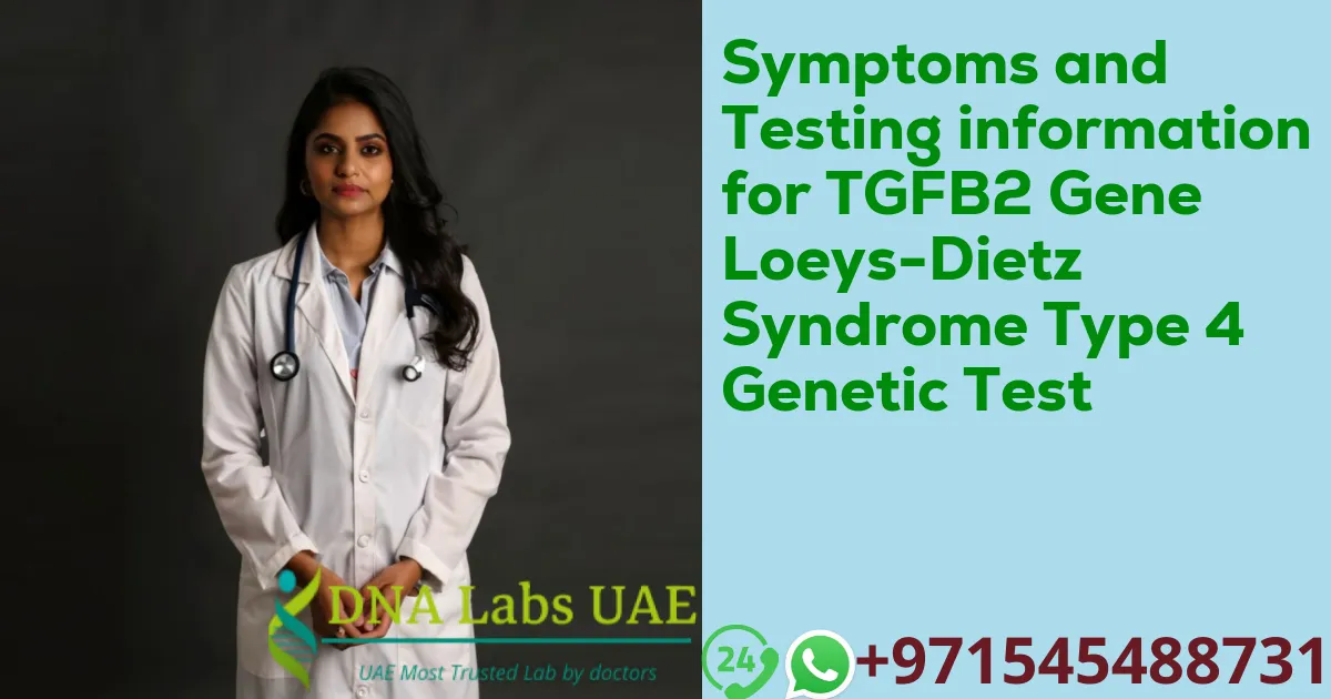 Symptoms and Testing information for TGFB2 Gene Loeys-Dietz Syndrome Type 4 Genetic Test