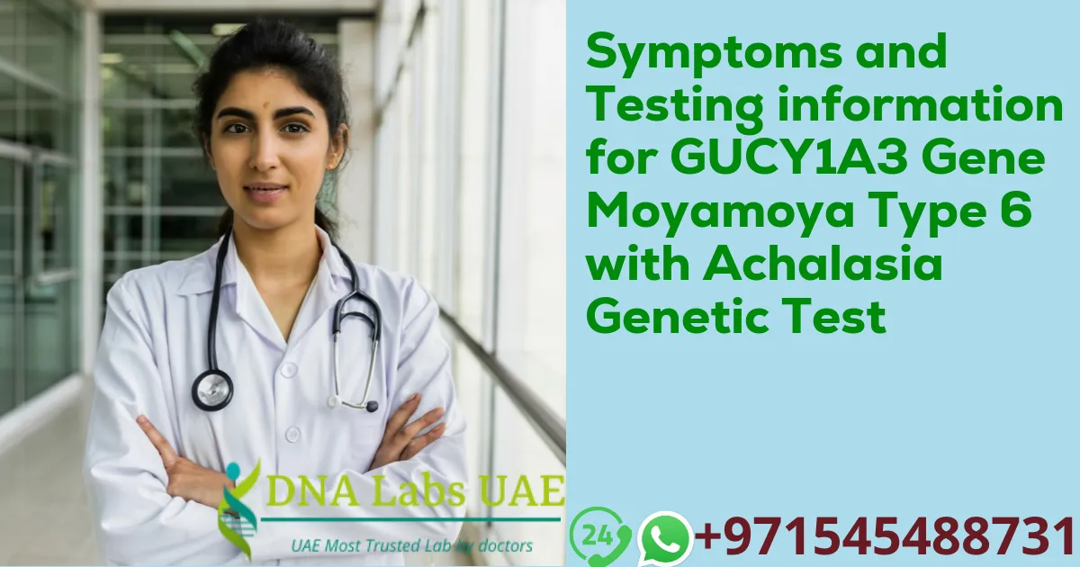 Symptoms and Testing information for GUCY1A3 Gene Moyamoya Type 6 with Achalasia Genetic Test