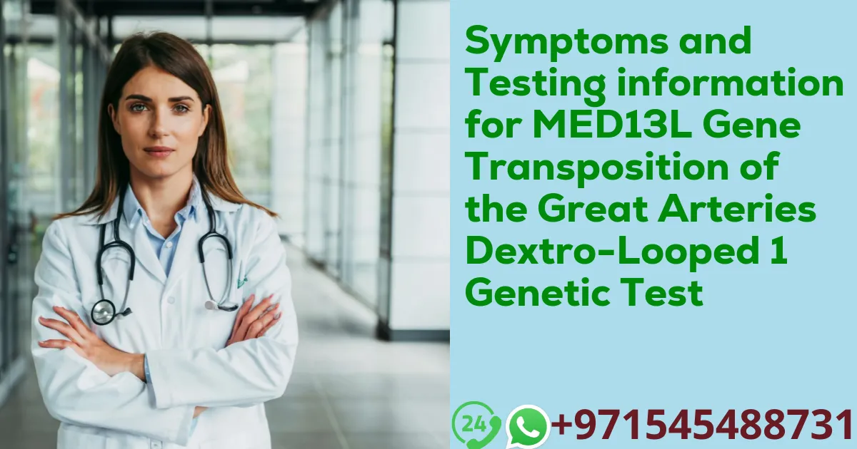 Symptoms and Testing information for MED13L Gene Transposition of the Great Arteries Dextro-Looped 1 Genetic Test