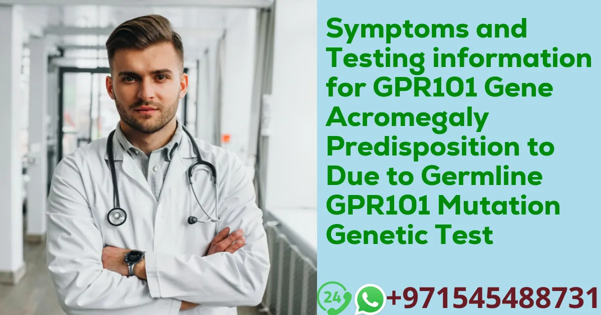 Symptoms and Testing information for GPR101 Gene Acromegaly Predisposition to Due to Germline GPR101 Mutation Genetic Test