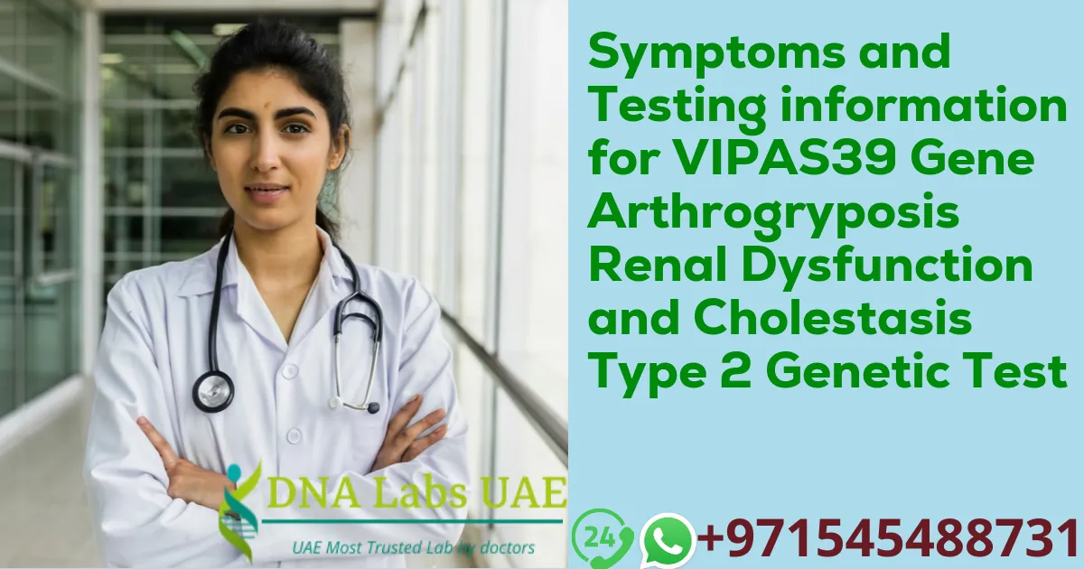 Symptoms and Testing information for VIPAS39 Gene Arthrogryposis Renal Dysfunction and Cholestasis Type 2 Genetic Test