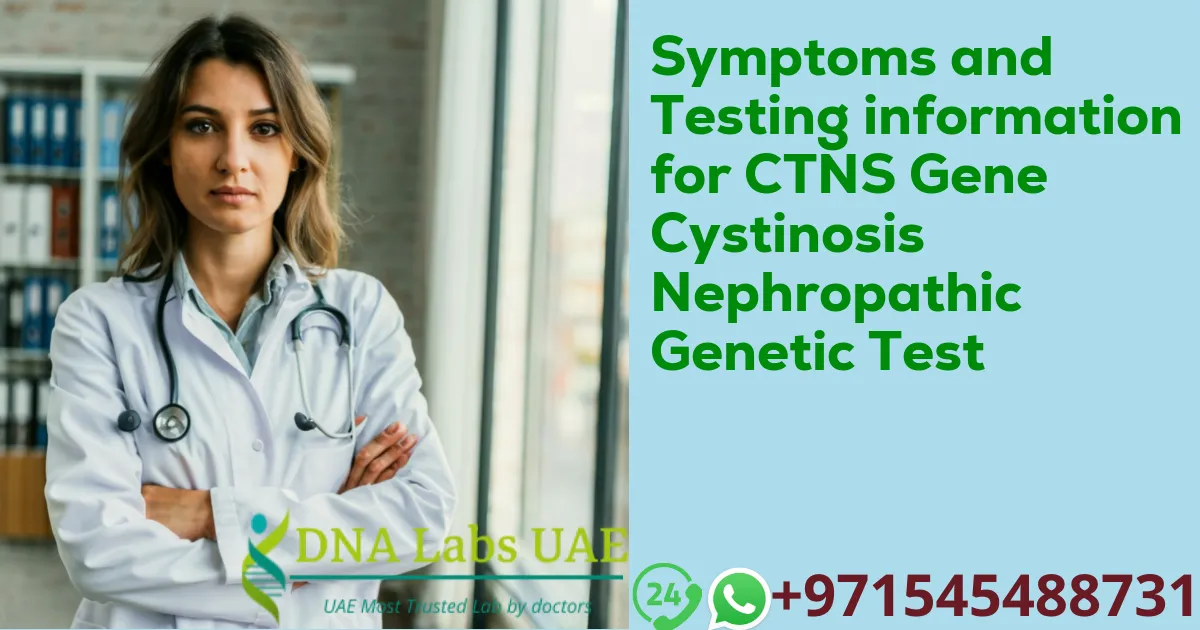 Symptoms and Testing information for CTNS Gene Cystinosis Nephropathic Genetic Test