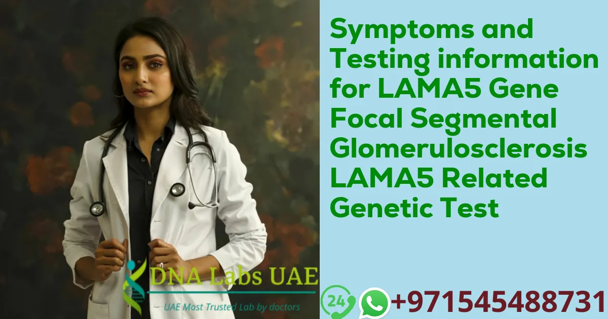 Symptoms and Testing information for LAMA5 Gene Focal Segmental Glomerulosclerosis LAMA5 Related Genetic Test