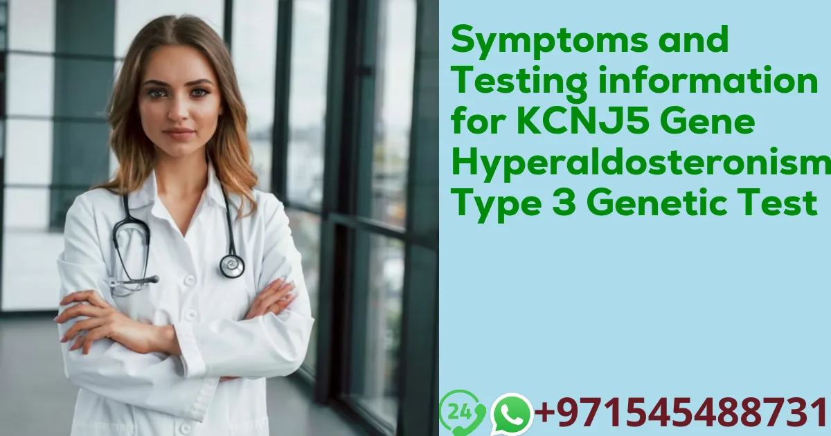 Symptoms and Testing information for KCNJ5 Gene Hyperaldosteronism Type 3 Genetic Test