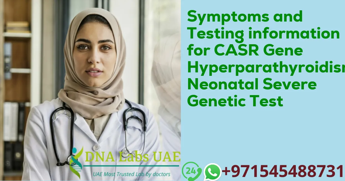 Symptoms and Testing information for CASR Gene Hyperparathyroidism Neonatal Severe Genetic Test