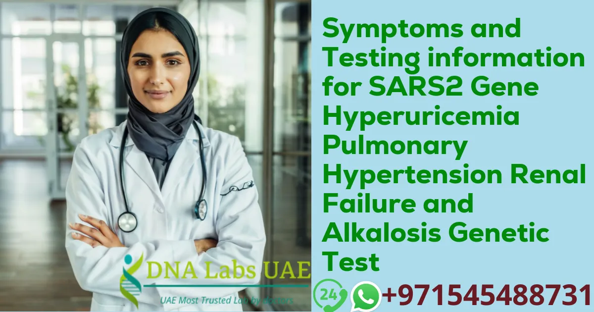 Symptoms and Testing information for SARS2 Gene Hyperuricemia Pulmonary Hypertension Renal Failure and Alkalosis Genetic Test