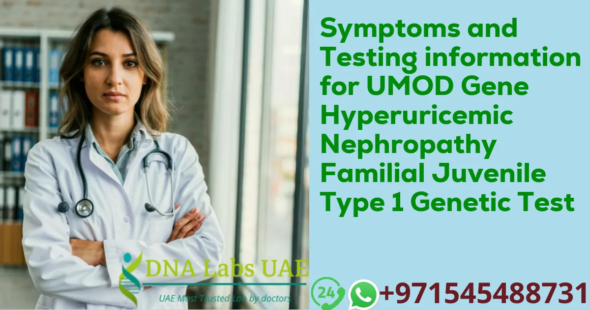 Symptoms and Testing information for UMOD Gene Hyperuricemic Nephropathy Familial Juvenile Type 1 Genetic Test