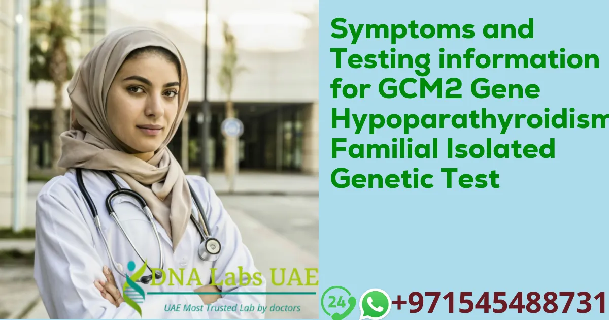 Symptoms and Testing information for GCM2 Gene Hypoparathyroidism Familial Isolated Genetic Test