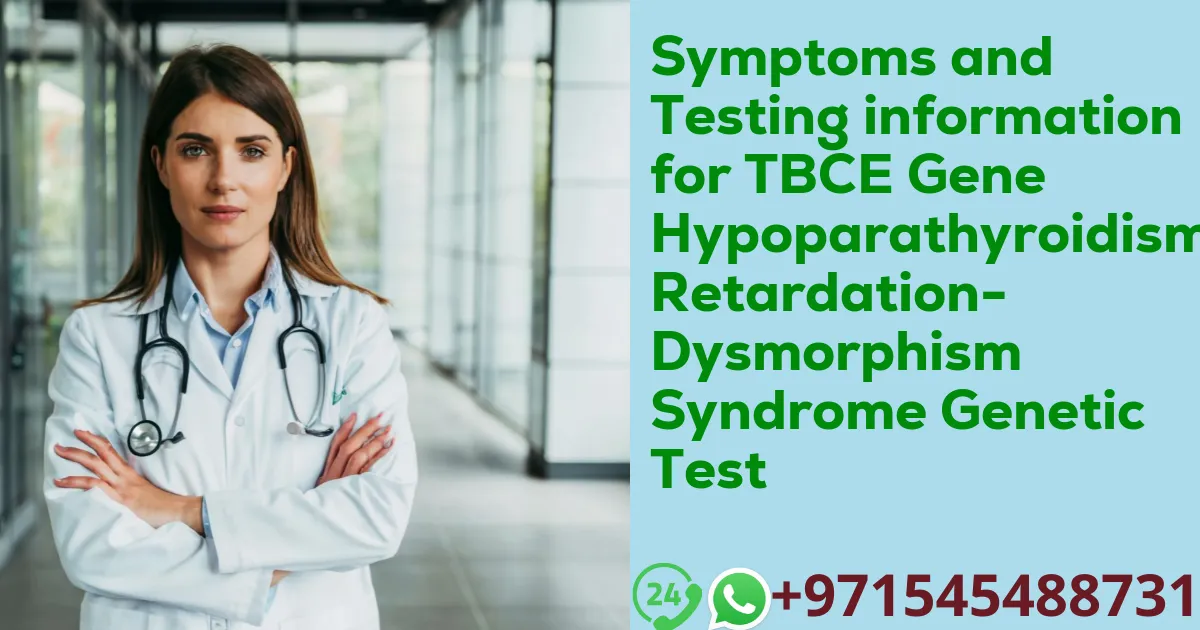 Symptoms and Testing information for TBCE Gene Hypoparathyroidism-Retardation-Dysmorphism Syndrome Genetic Test