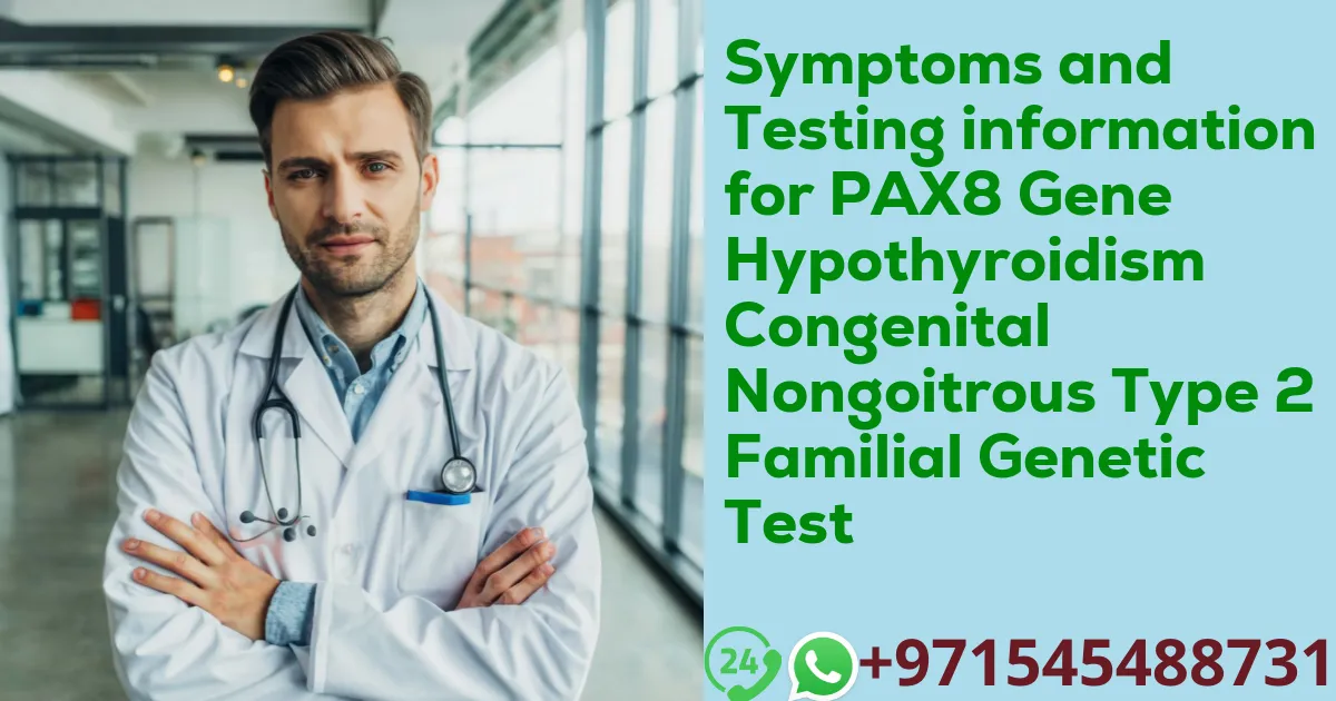 Symptoms and Testing information for PAX8 Gene Hypothyroidism Congenital Nongoitrous Type 2 Familial Genetic Test