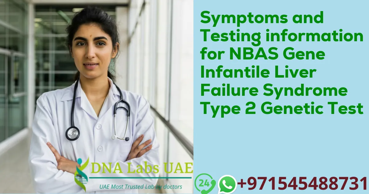 Symptoms and Testing information for NBAS Gene Infantile Liver Failure Syndrome Type 2 Genetic Test