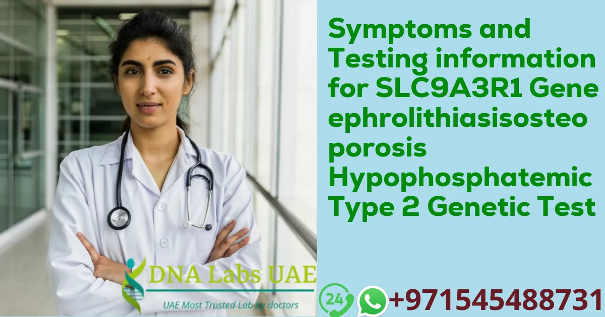 Symptoms and Testing information for SLC9A3R1 Gene Nephrolithiasisosteoporosis Hypophosphatemic Type 2 Genetic Test