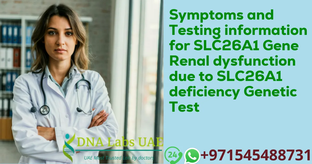 Symptoms and Testing information for SLC26A1 Gene Renal dysfunction due to SLC26A1 deficiency Genetic Test