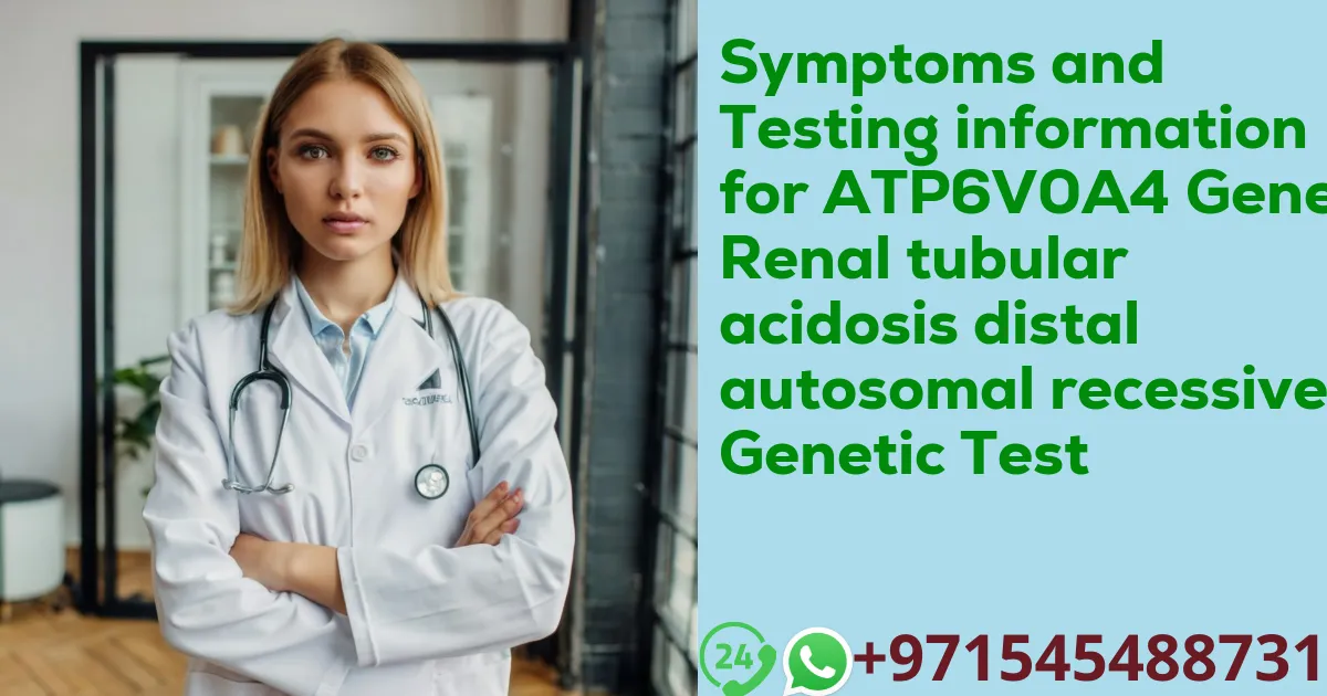 Symptoms and Testing information for ATP6V0A4 Gene Renal tubular acidosis distal autosomal recessive Genetic Test