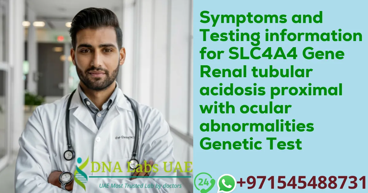 Symptoms and Testing information for SLC4A4 Gene Renal tubular acidosis proximal with ocular abnormalities Genetic Test