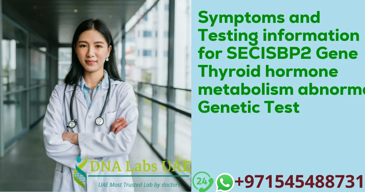 Symptoms and Testing information for SECISBP2 Gene Thyroid hormone metabolism abnormal Genetic Test