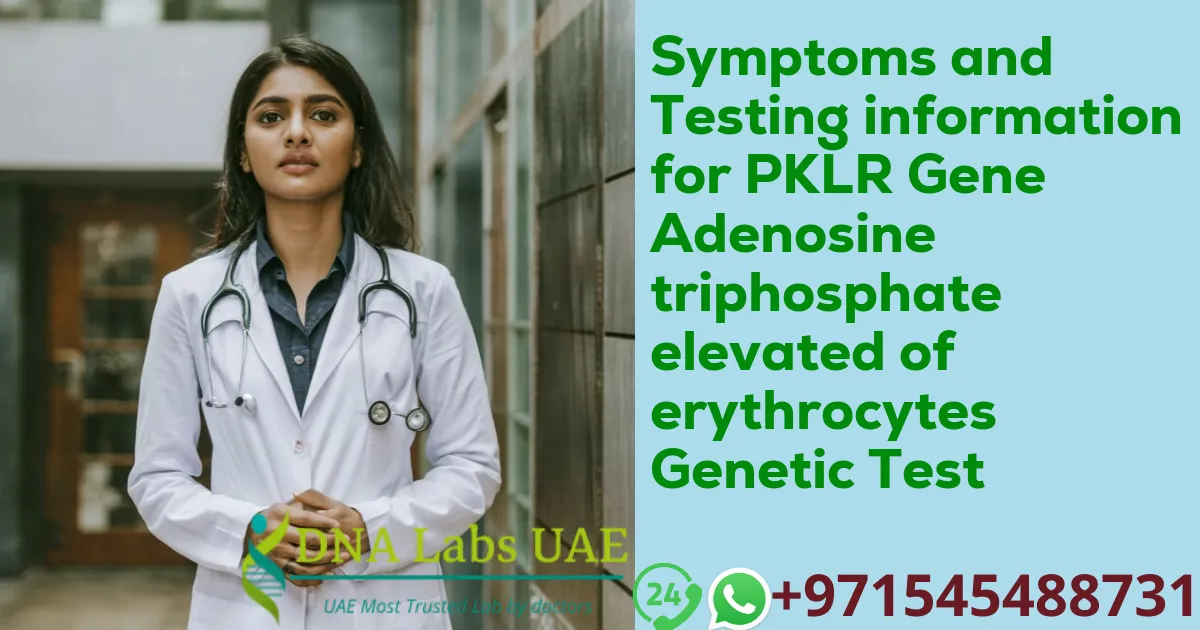 Symptoms and Testing information for PKLR Gene Adenosine triphosphate elevated of erythrocytes Genetic Test