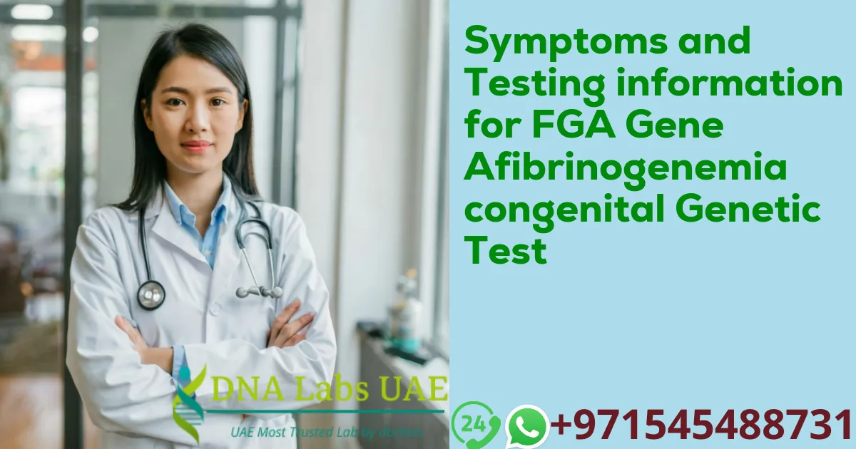 Symptoms and Testing information for FGA Gene Afibrinogenemia congenital Genetic Test