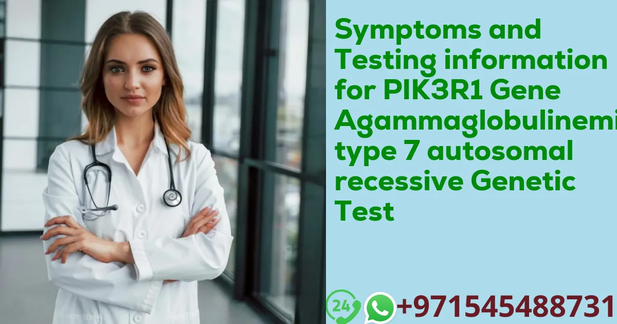 Symptoms and Testing information for PIK3R1 Gene Agammaglobulinemia type 7 autosomal recessive Genetic Test