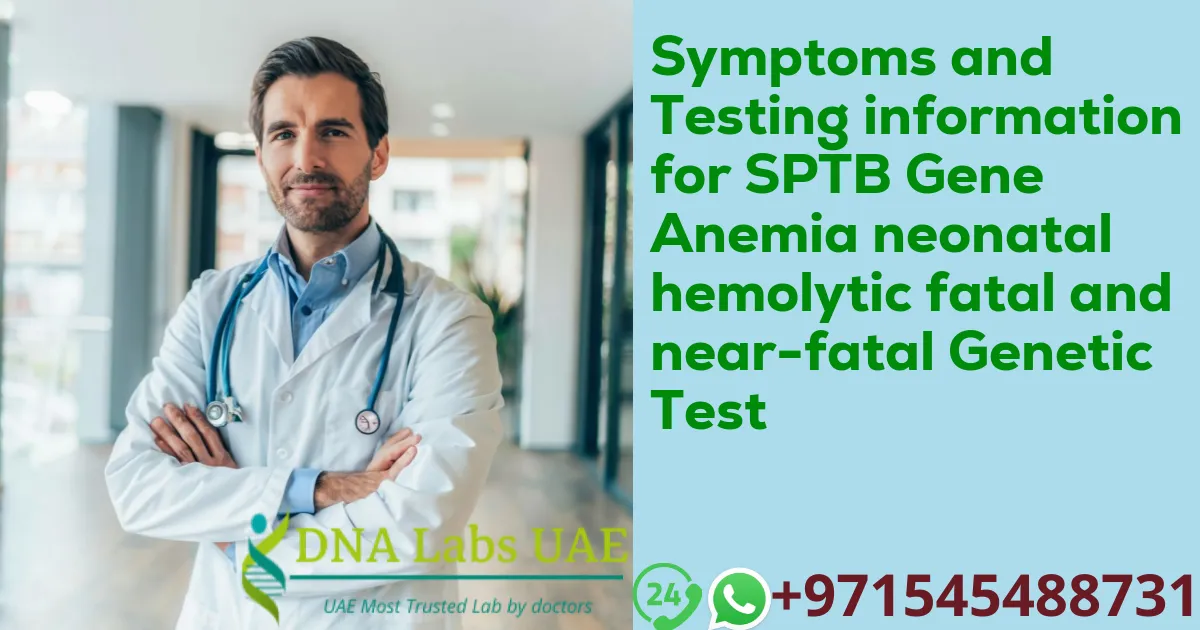 Symptoms and Testing information for SPTB Gene Anemia neonatal hemolytic fatal and near-fatal Genetic Test