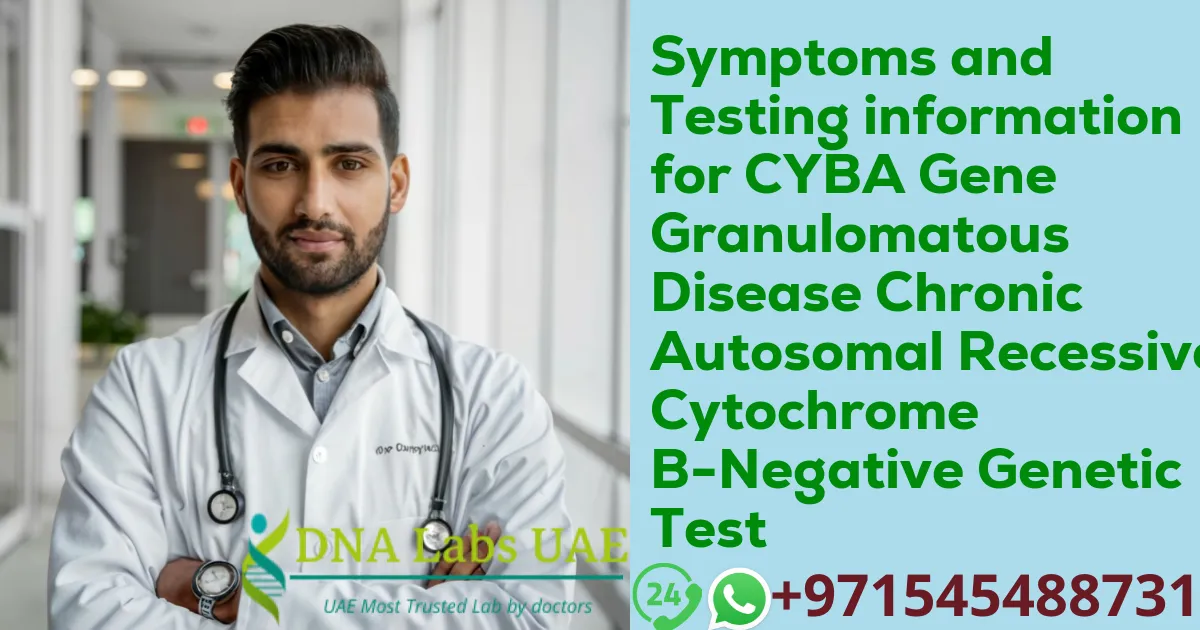 Symptoms and Testing information for CYBA Gene Granulomatous Disease Chronic Autosomal Recessive Cytochrome B-Negative Genetic Test