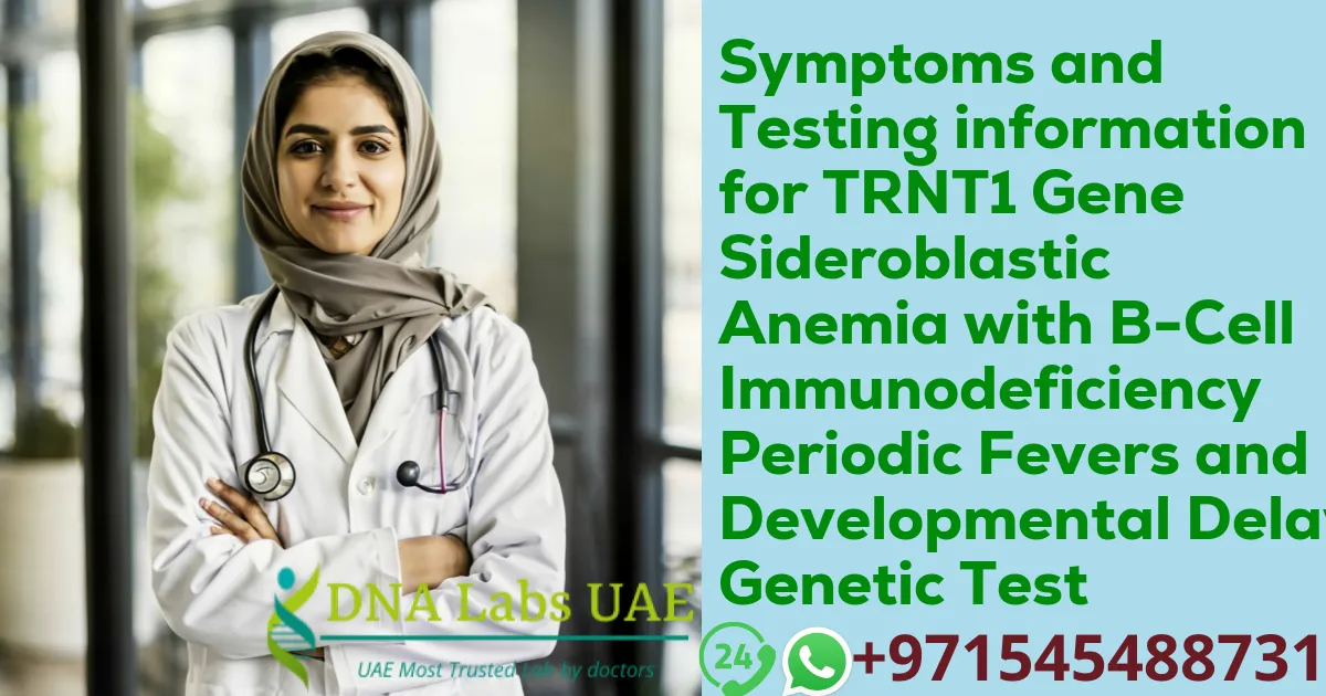 Symptoms and Testing information for TRNT1 Gene Sideroblastic Anemia with B-Cell Immunodeficiency Periodic Fevers and Developmental Delay Genetic Test