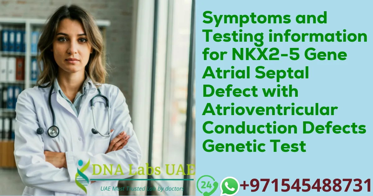 Symptoms and Testing information for NKX2-5 Gene Atrial Septal Defect with Atrioventricular Conduction Defects Genetic Test