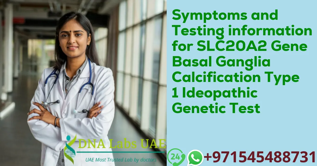 Symptoms and Testing information for SLC20A2 Gene Basal Ganglia Calcification Type 1 Ideopathic Genetic Test