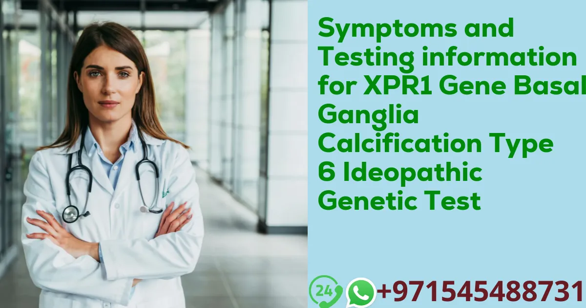 Symptoms and Testing information for XPR1 Gene Basal Ganglia Calcification Type 6 Ideopathic Genetic Test