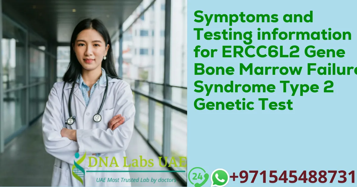 Symptoms and Testing information for ERCC6L2 Gene Bone Marrow Failure Syndrome Type 2 Genetic Test