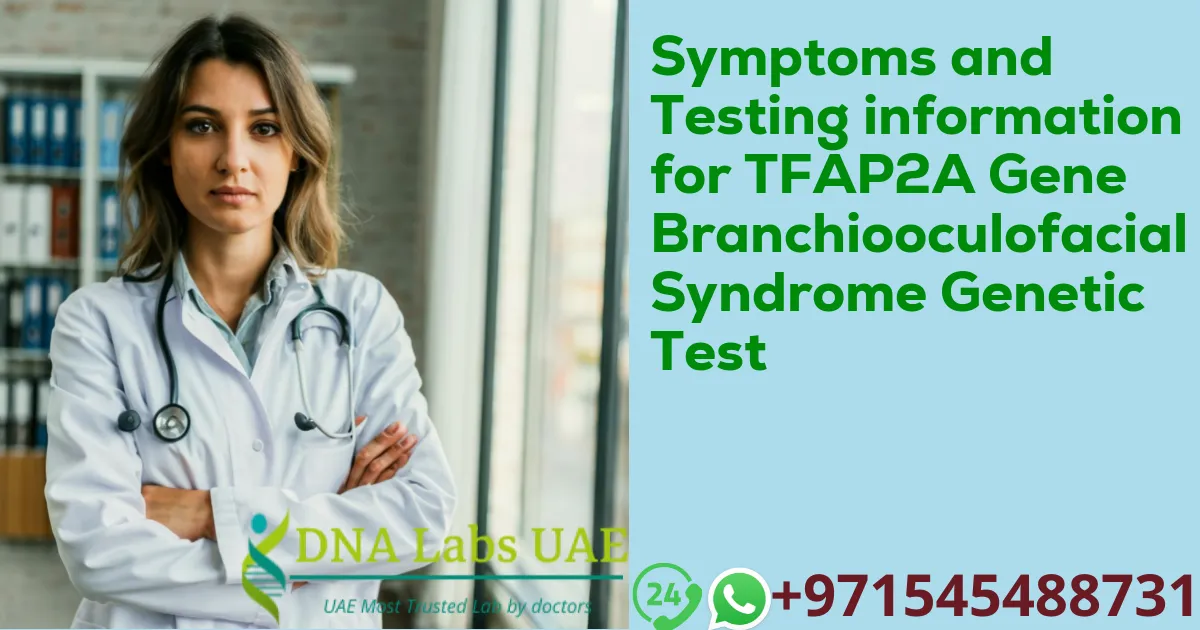 Symptoms and Testing information for TFAP2A Gene Branchiooculofacial Syndrome Genetic Test