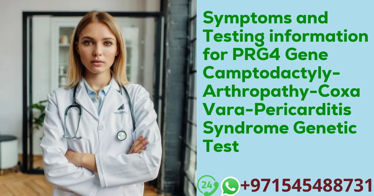 Symptoms and Testing information for PRG4 Gene Camptodactyly-Arthropathy-Coxa Vara-Pericarditis Syndrome Genetic Test