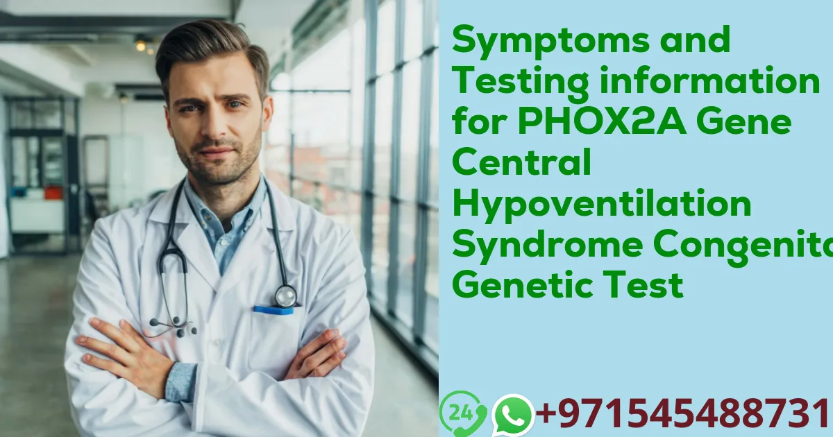 Symptoms and Testing information for PHOX2A Gene Central Hypoventilation Syndrome Congenital Genetic Test