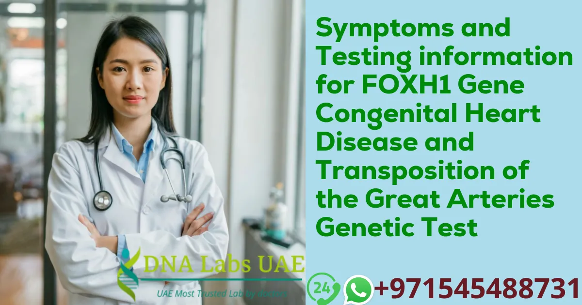 Symptoms and Testing information for FOXH1 Gene Congenital Heart Disease and Transposition of the Great Arteries Genetic Test