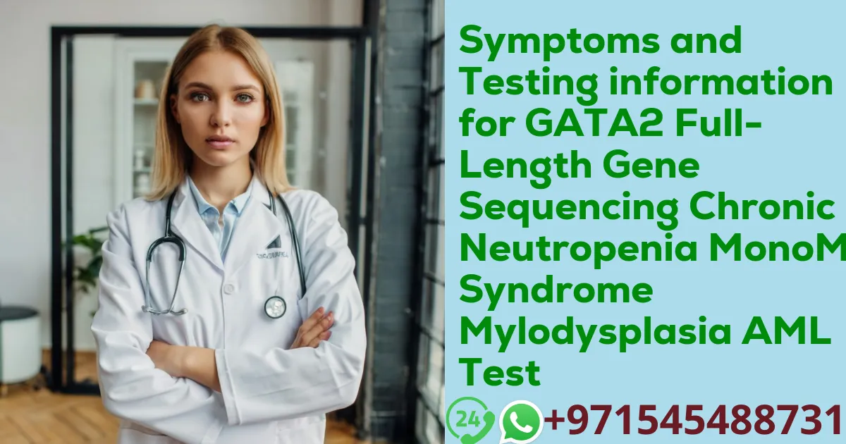 Symptoms and Testing information for GATA2 Full-Length Gene Sequencing Chronic Neutropenia MonoMac Syndrome Mylodysplasia AML Test