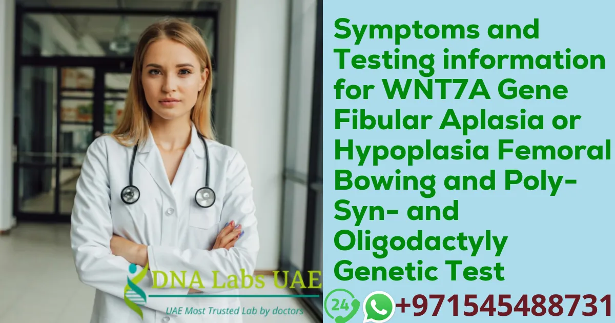 Symptoms and Testing information for WNT7A Gene Fibular Aplasia or Hypoplasia Femoral Bowing and Poly- Syn- and Oligodactyly Genetic Test