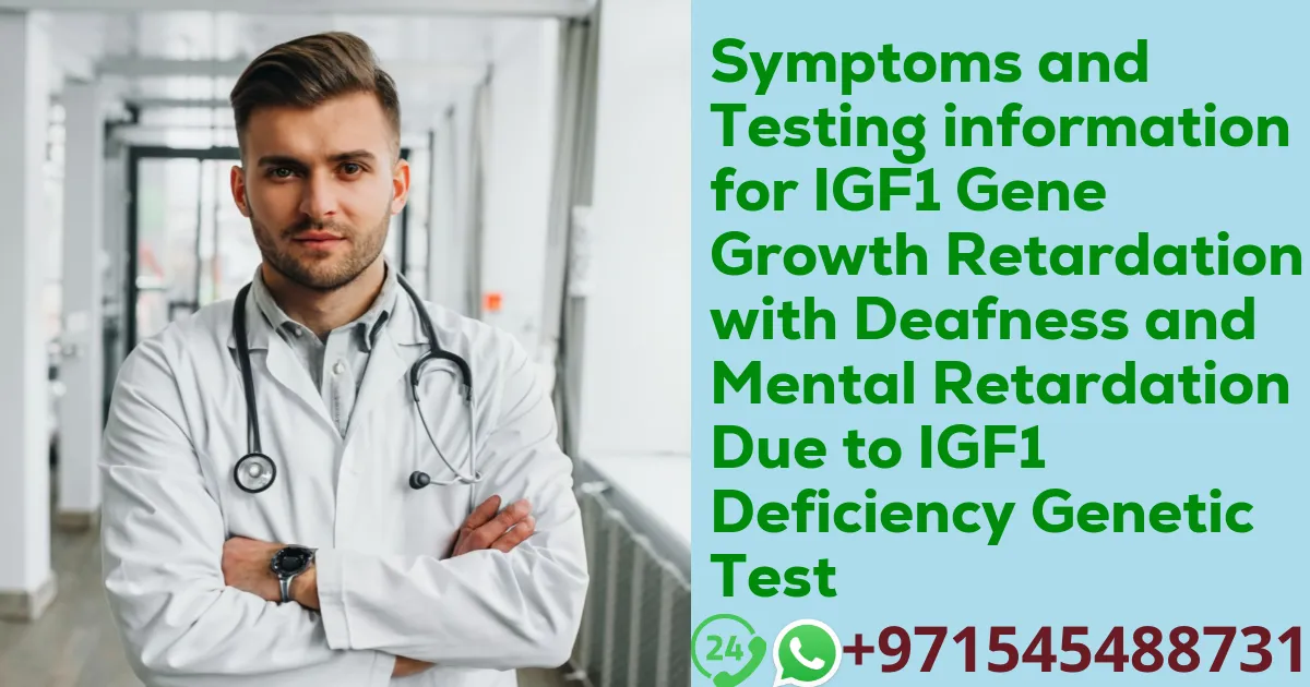 Symptoms and Testing information for IGF1 Gene Growth Retardation with Deafness and Mental Retardation Due to IGF1 Deficiency Genetic Test